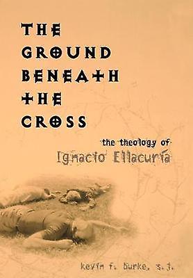 The Ground Beneath The Cross by Kevin F. Burke Hardback Book