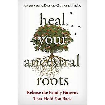 Heal Your Ancestral Roots Release the Family Patterns That Hold You Back