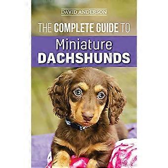 De complete gids voor - miniatuur teckels: een - stap voor stap handleiding voor - het succesvol opvoeden van uw - nieuwe miniatuur teckel