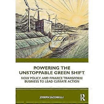Powering the Unstoppable Green Shift How Policy and Finance Transform Business to Lead Climate Action