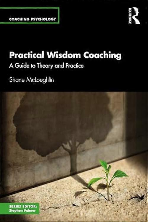 Practical Wisdom Coaching : a Guide to Theory and Practice