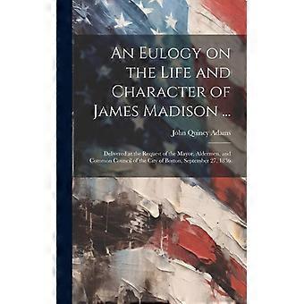 An Eulogy On The Life And Character Of James Madison. Delivered At The Request - Creative Media Partners LLC - Hardcover - English Book - History
