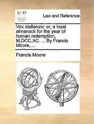 Vox stellarum or a loyal almanack for the year of human redemption MDCCXC  By Francis Moore