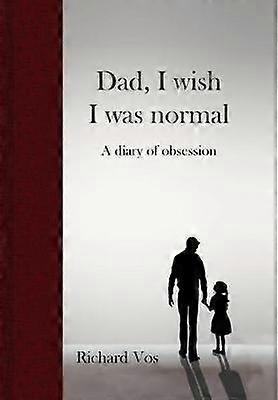 Dad I wish I was normal A diary of obsession