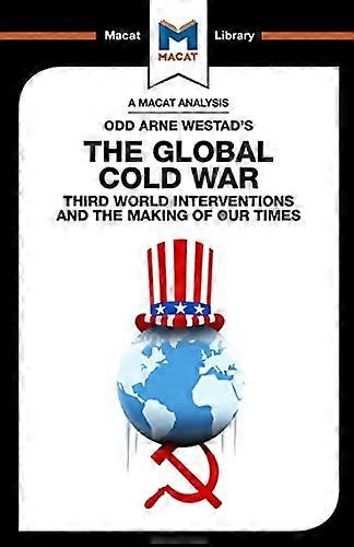 An Analysis of Odd Arne Westads The Global Cold War: Third World Interventions and the Making of our Times