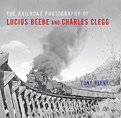 The Railroad Photography of Lucius Beebe and Charles Clegg