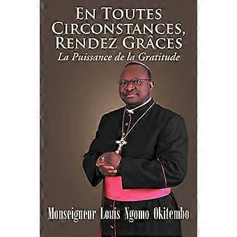 En Toutes Circonstances Rendez-graces. La Puissance De La Gratitude - Monseigneur Louis Ngomo Okitembo