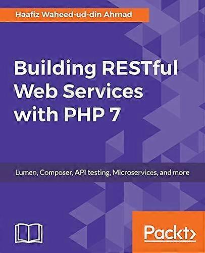 Building Restful Web Services With Php 7 - Haafiz Waheed-ud-din Ahmad - Web services - Packt Publishing Limited - Digital delivered electronically