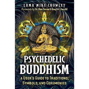 Psychedelic Buddhism A Users Guide to Traditions Symbols and Ceremonies