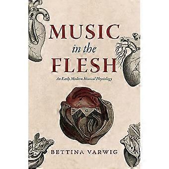Music in the Flesh: An Early Modern Musical Physiology (New Material Histories of Music)