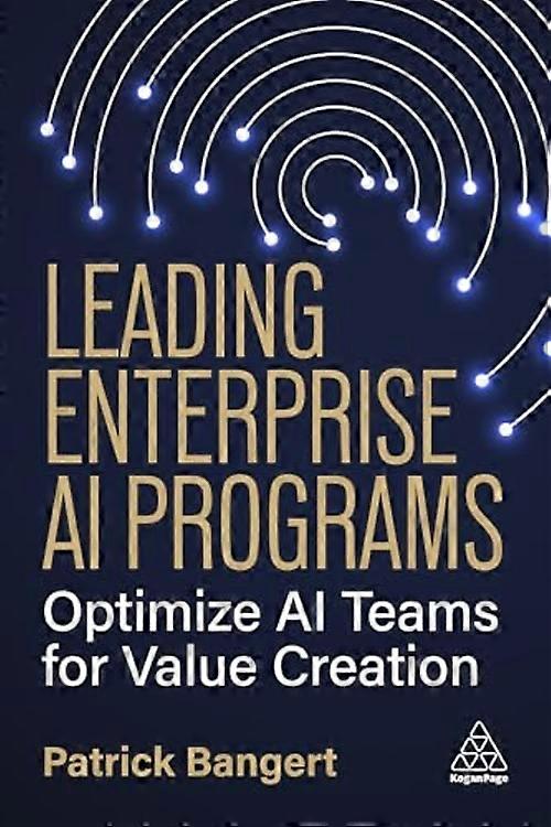 Leading Enterprise Ai Programs : Optimize Ai Teams for Value Creation