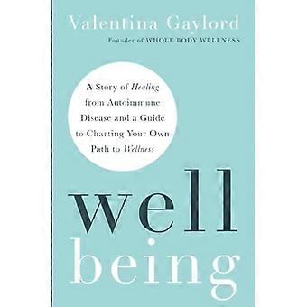 Well Being A Story of Healing from Autoimmune Disease and a Guide to Charting Your Own Path to Wellness