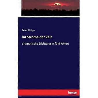 Im Strome Der Zeitdramatische Dichtung In Fnf Akten - Peter Philipp - Paperback - English Book - History