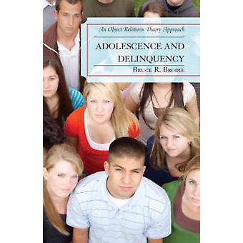 Adolescence And Delinquency An Object-relations Theory Approach - Bruce R. Brodie