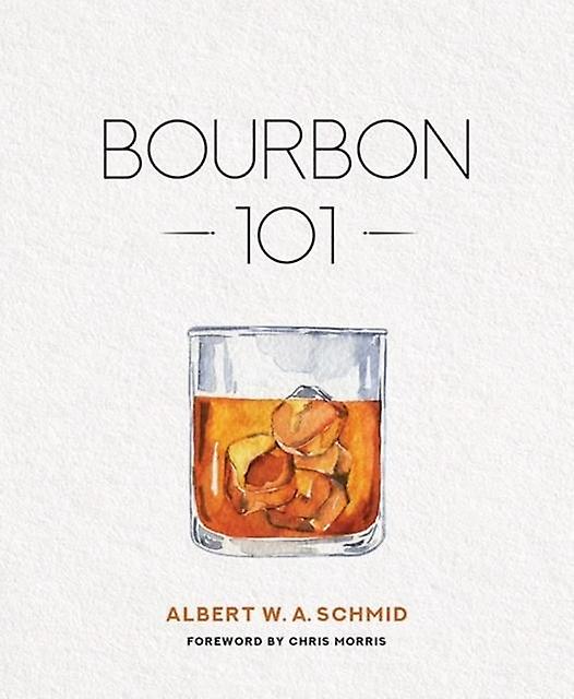 Bourbon 101 by Albert W A Schmid Hardback Book