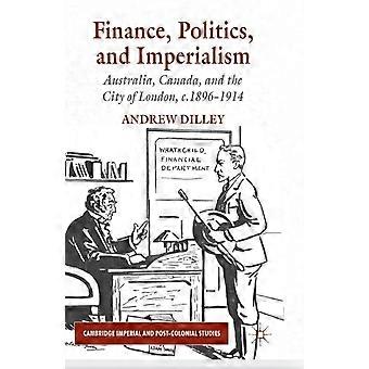 Finance Politics And Imperialism Australia Canada And The City Of Lo - A. Dilley