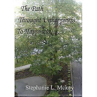 The Path Through Unhappiness To Happiness - Stephanie L. Mckay - Hardcover - en Book