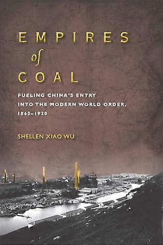 Empires of Coal: Fueling Chinas Entry into the Modern World Order 1860 1920