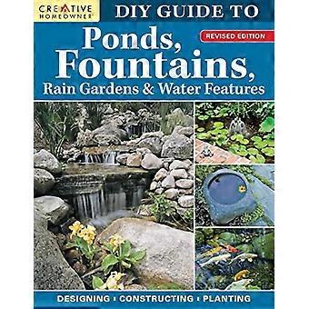 DIY Guide to Ponds Fountains Rain Gardens & Water Features Revised Edition Designing * Constructing * Planting