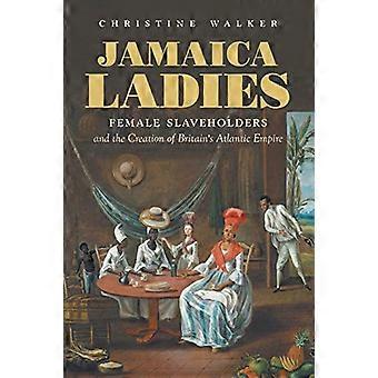 Jamaicas damer: Kvinnliga slavinnehavare och skapandet av Storbritanniens atlantiska imperium (publicerad av Omohundro Institute of Early American History and