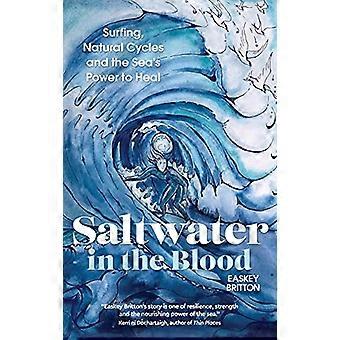 L'eau salée dans le sang: le surf, les cycles naturels et le pouvoir de guérison de la mer