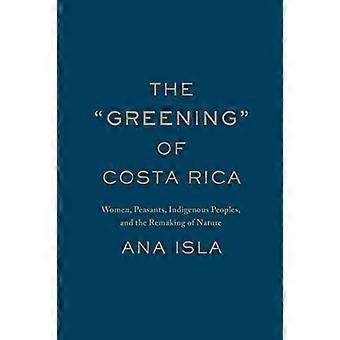 The Greening of Costa Rica Women Peasants Indigenous Peoples and the Remaking of Nature