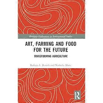 Art Farming and Food for the Future Transforming Agriculture