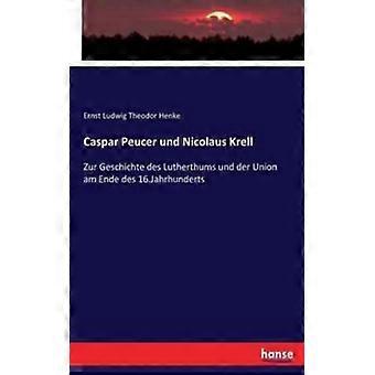Caspar Peucer Und Nicolaus Krellzur Geschichte Des Lutherthums Und Der Union Am - Ernst Ludwig Theodor Henke - Paperback - English Book - History