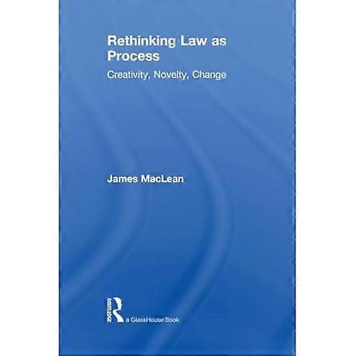 Rethinking Law As Process: Creativity, Novelty, Change