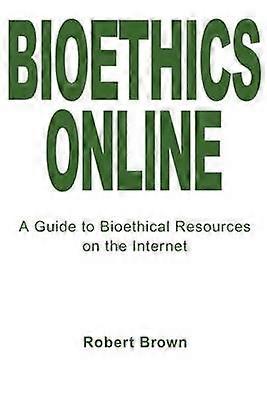 Bioethics Online A Guide to Bioethical Resources on the Internet