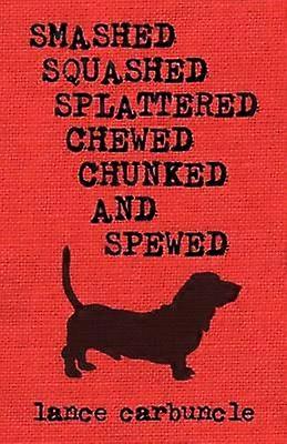 Smashed Squashed Splattered Chewed Chunked and Spewed