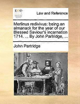 Merlinus redivivus being an almanack for the year of our Blessed Saviour's incarnation 1714  By John Partridge