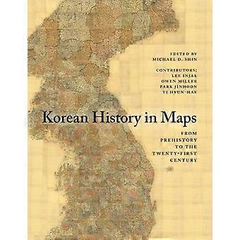 Korean History in Maps From Prehistory to the Twenty First Century
