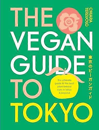 The Vegan Guide to Tokyo: The ultimate plant based guide to the best eats cute fashions and fun times