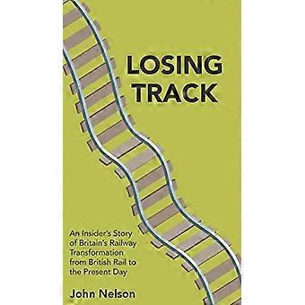 Losing Track: An Insider's - Story of Britain's Railway - Transformation von der britischen Eisenbahn bis zur Gegenwart