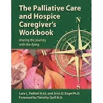 The Palliative Care And Hospice Caregiver's Workbook Sharing The Journey With Th - Lura L. Pethtel