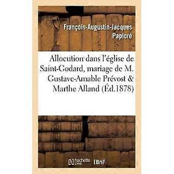 Allocution Le 30 Octobre 1877 Dans L'glise De Saint-godard La Bndiction Du Ma - Franois-Augustin-Jacques Paplor - Paperback - English Book - Histor