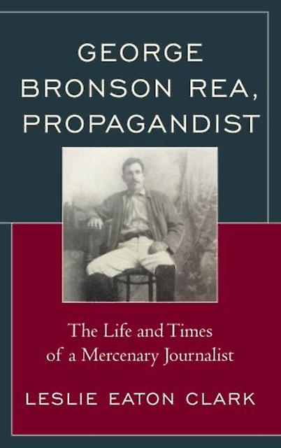 George Bronson Rea Propagandist by Leslie Eaton Clark Paperback Book