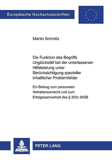 Die Funktion des Begriffs Ungluecksfall bei der unterlassenen Hilfeleistung unter Beruecksichtigung spezieller inhaltlicher Problemfelder by Martin Schmitz