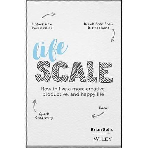 Lifescale: How to Live a More Creative, Productive, and Happy Life