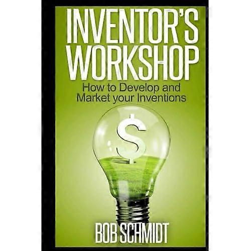 Inventor's Workshop - How to Develop and Market Your Inventions