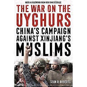 The War on the Uyghurs Chinas Campaign Against Xinjiangs Muslims
