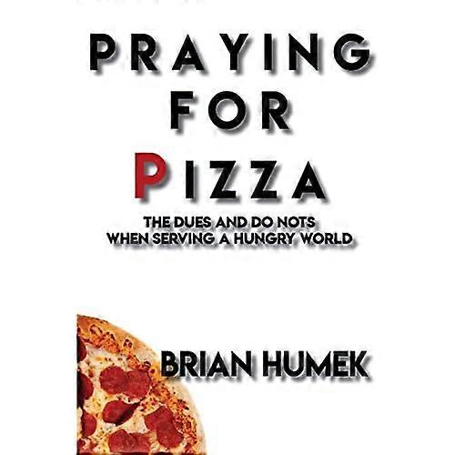 Praying for Pizza : the Dues and Do Nots When Serving a Hungry World