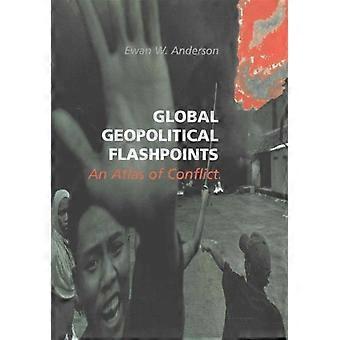 Global Geopolitical Flashpoints An Atlas Of Conflict - Ewan W. Anderson