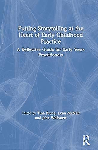 Putting Storytelling at the Heart of Early Childhood Practice: A Reflective Guide for Early Years Practitioners