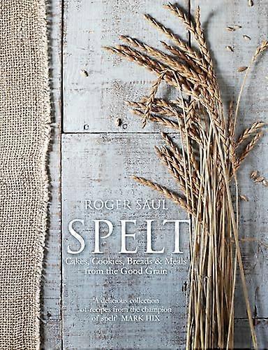Spelt: Cakes cookies breads & meals from the good grain