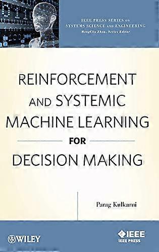 Reinforcement and Systemic Machine Learning for Decision Making