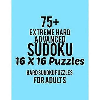 75+ Sudokus avanzados de dificultad extrema 16*16: nivel difícil para adultos - Todos los Sudokus de 16*16 difíciles 80+ - Libros de Sudokus - Libros de Sudokus difíciles - L