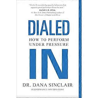 Dialed In How to Perform Under Pressure
