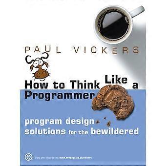 How To Think Like A Programmer Program Design Solutions For The Bewildered - Paul Vickers - Paperback - en Book